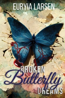 Broken Butterfly Dreams by Larsen, Euryia