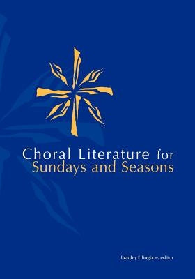 Choral Lit for Sunday Seasons by Ellingboe, Bradley