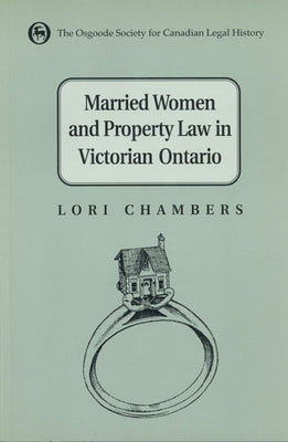 Married Women and the Law of Property in Victorian Ontario by Chambers, Lori