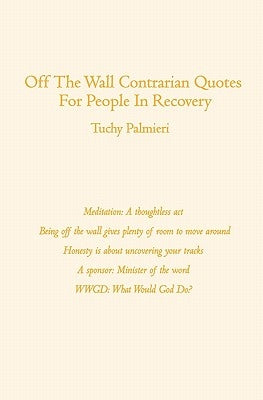 Off The Wall Contrarian Quotes For People In Recovery by Palmieri, Tuchy
