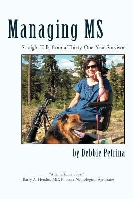 Managing MS: Straight Talk from a Thirty-One-Year Survivor by Petrina, Debbie