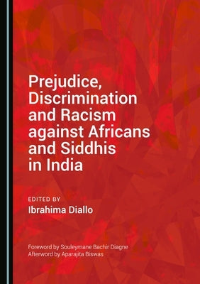 Prejudice, Discrimination and Racism Against Africans and Siddhis in India by Diallo, Ibrahima