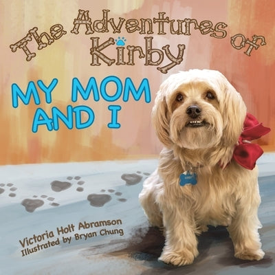 The Adventures of Kirby: My Mom and I by Abramson, Victoria Holt