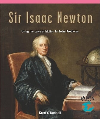 Sir Isaac Newton: Using the Laws of Motion to Solve Problems by O'Donnell, Kerri