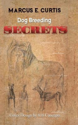Dog Breeding Secrets by Curtis, Marcus E.