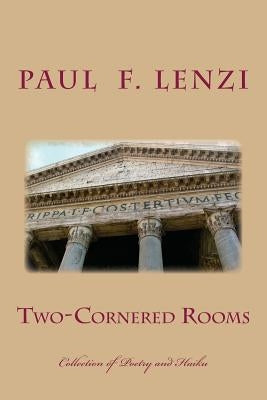 Two-Cornered Rooms: A Collection of Poetry and Haiku with Selected Micro-Fiction by Lenzi, Paul F.