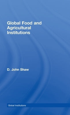 Global Food and Agricultural Institutions by Shaw, D. John