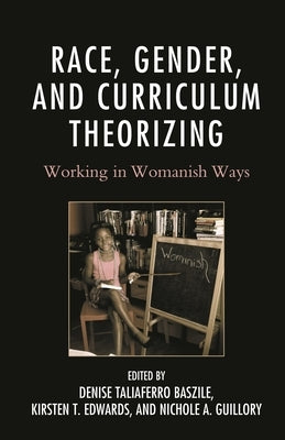 Race, Gender, and Curriculum Theorizing: Working in Womanish Ways by Agosto, Vonzell