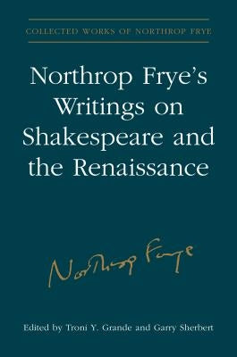 Northrop Frye's Writings on Shakespeare and the Renaissance by Frye, Northrop