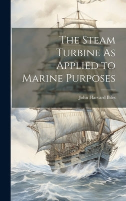 The Steam Turbine As Applied to Marine Purposes by Biles, John Harvard