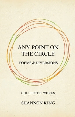 Any Point on the Circle: Poems & Diversions by King, Shannon