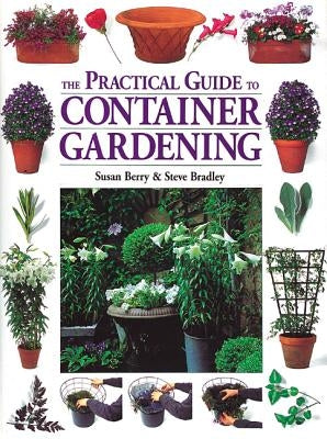 The Practical Guide to Container Gardening by Berry, Susan