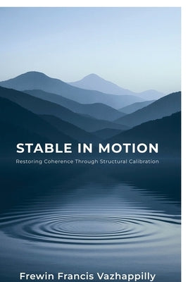 Stable In Motion: Restoring Coherence Through Structural Calibration by Frewin Francis Vazhappilly