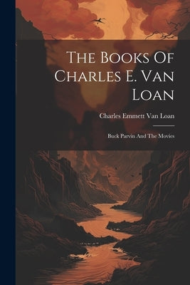 The Books Of Charles E. Van Loan: Buck Parvin And The Movies by Charles Emmett Van Loan