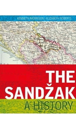 The Sandzak: A History by Morrison, Kenneth