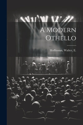A Modern Othello by Hoffmann, Walter E. [From Old Catalog]