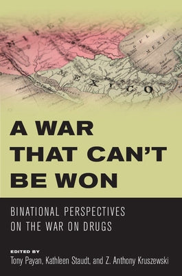 A War That Can't Be Won: Binational Perspectives on the War on Drugs by Payan, Tony
