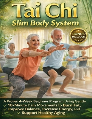 Tai Chi Slim Body System: A Proven 4-Week Beginner Program Using Gentle 10-Minute Daily Movements to Burn Fat, Improve Balance, Increase Energy, and S by Tai Chi Health