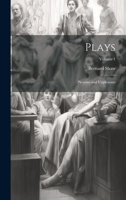 Plays: Pleasant and Unpleasant; Volume 1 by Shaw, Bernard