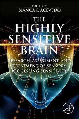 The Highly Sensitive Brain: Research, Assessment, and Treatment of Sensory Processing Sensitivity by Acevedo, Bianca P.