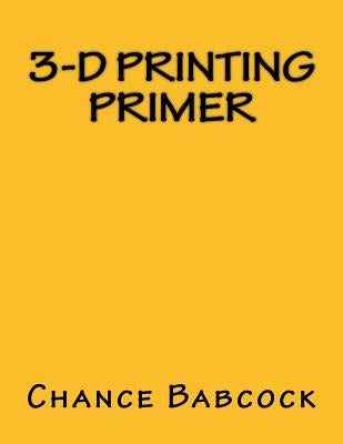 3-D Printing Primer by Babcock, Chance