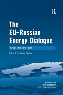 The EU-Russian Energy Dialogue: Europe's Future Energy Security by Aalto, Pami