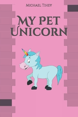My Pet Unicorn by Tihey, Michael V.