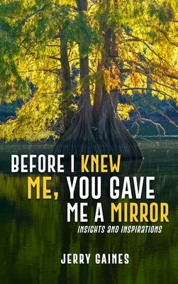 Before I Knew Me, You Gave Me a Mirror by Gaines, Jerry