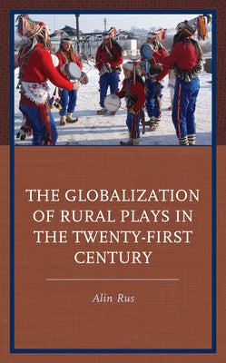 The Globalization of Rural Plays in the Twenty-First Century by Rus, Alin
