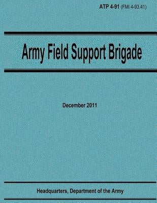 Army Field Support Brigade (ATP 4-91) by Army, Department Of the