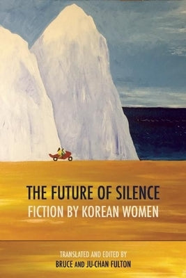 The Future of Silence: Fiction by Korean Women by Fulton, Ju-Chan