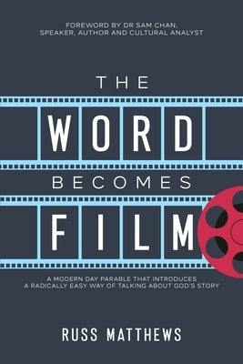 The Word Becomes Film: A Modern Day Parable That Introduces a Radically Easy Way of Talking About God's Story by Matthews, Russ