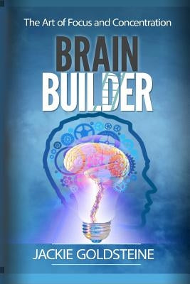 Brain Builder: The Art of Focus and Concentration: 6 steps to better focus by Goldsteine, Jackie