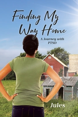 Finding My Way Home: A Journey with PTSD by Jules
