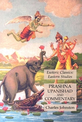 Prashna Upanishad and Commentary: Esoteric Classics: Eastern Studies by Johnston, Charles