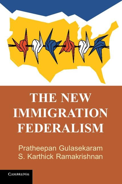 The New Immigration Federalism by Gulasekaram, Pratheepan