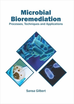 Microbial Bioremediation: Processes, Techniques and Applications by Gilbert, Sansa