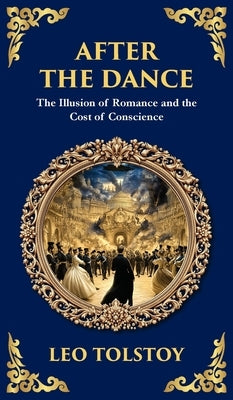 After The Dance: The Illusion of Romance and the Cost of Conscience (Deluxe Hardbound Edition) by Tolstoy, Leo