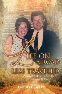 Life On A Road Less Traveled: Or, Memoirs from Behind the Scenes of History by Insley, Loudell