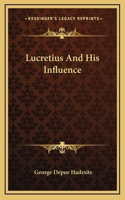 Lucretius And His Influence by Hadzsits, George Depue