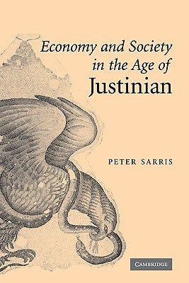 Economy and Society in the Age of Justinian by Sarris, Peter