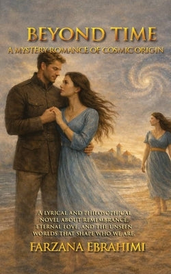 Beyond Time: A Mystery Romance of Cosmic Origin by Ebrahimi, Farzana