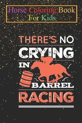 Horse Coloring Book For Kids: No Crying In Barrel Racing Animal Coloring Book - For Kids Aged 3-8 (Fun Activities Books) by K. R., Jenny