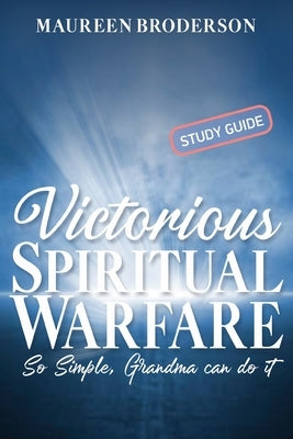 Victorious Spiritual Warfare - Study Guide: So Simple, Grandma Can Do It by Broderson, Maureen