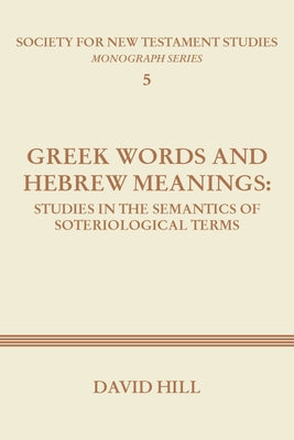 Greek Words and Hebrew Meanings: Studies in the Semantics of Soteriological Terms by Hill, David