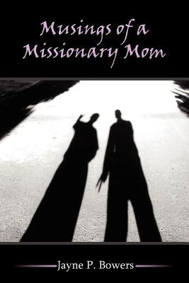 Musings of a Missionary Mom by Bowers, Jayne P.