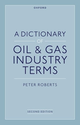 A Dictionary of Oil & Gas Industry Terms, 2e by Roberts, Peter