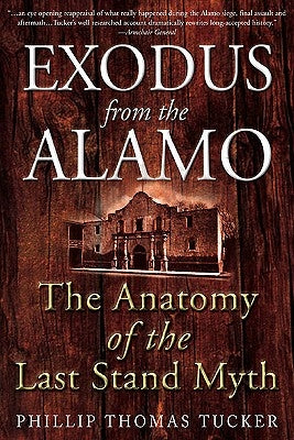 Exodus from the Alamo: The Anatomy of the Last Stand Myth by Tucker, Phillip Thomas