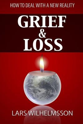 Grief and Loss: How to Deal With a New Reality by Wilhelmsson, Lars