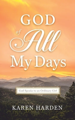 God of All My Days: God Speaks to an Ordinary Woman by Harden, Karen